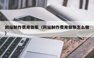 福建网站制作费用做账（网站制作费用做账怎么做）