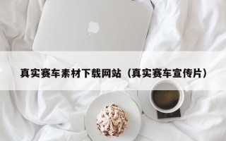 福建真实赛车素材下载网站（真实赛车宣传片）