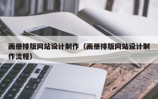 福建画册排版网站设计制作（画册排版网站设计制作流程）